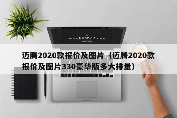 迈腾2020款报价及图片（迈腾2020款报价及图片330豪华版多大排量）