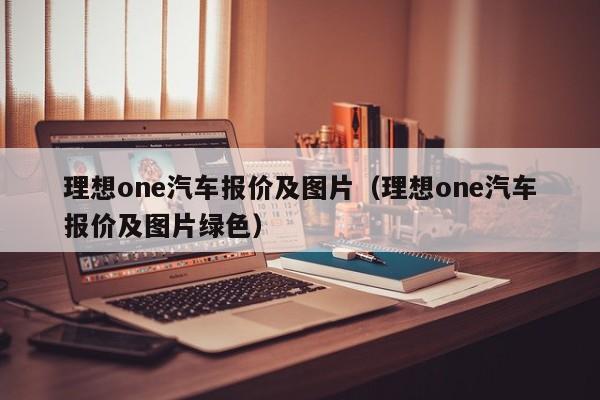 理想one汽车报价及图片（理想one汽车报价及图片绿色）