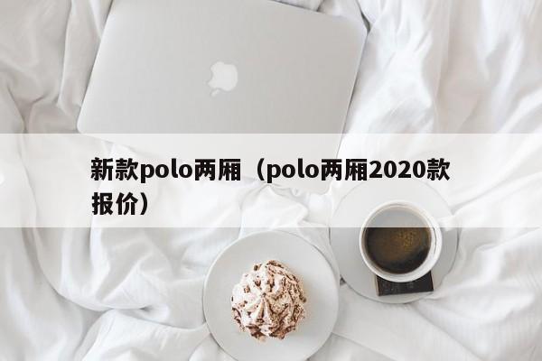 新款polo两厢（polo两厢2020款报价）